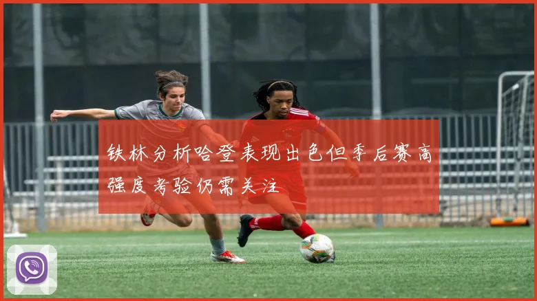 铁林分析哈登表现出色但季后赛高强度考验仍需关注