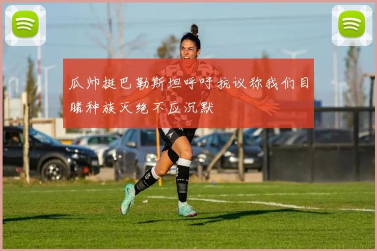 瓜帅挺巴勒斯坦呼吁抗议称我们目睹种族灭绝不应沉默