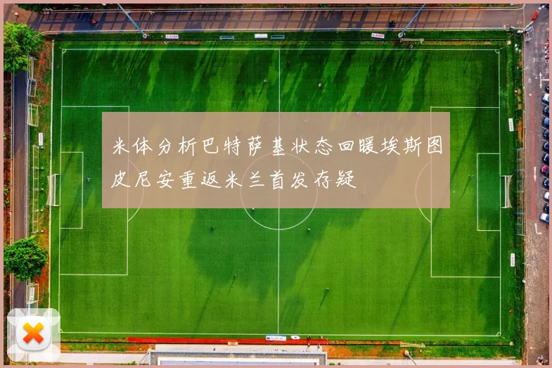 米体分析巴特萨基状态回暖埃斯图皮尼安重返米兰首发存疑
